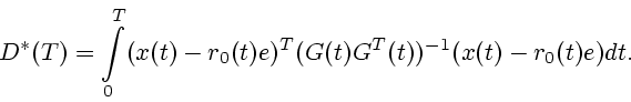 \begin{displaymath}
\quad D^*(T)={\displaystyle { \int\limits^T_0}}(x(t)-
r_0(t)e)^T (G(t)G^T(t))^{-1}(x(t)-r_0(t)e)dt .
\end{displaymath}