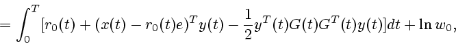 \begin{displaymath}
{}= \int^T_0[r_0(t) + (x(t)-r_0(t)e)^Ty(t)
-\frac{1}{2} y^T(t)G(t) G^T(t)y(t)]dt+ \ln w_0,
\end{displaymath}