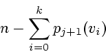 \begin{displaymath}
n - \sum_{i=0}^{k} p_{j+1} (v_i)
\end{displaymath}