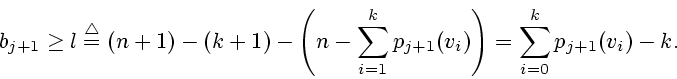 \begin{displaymath}
b_{j+1}\ge l\stackrel{\bigtriangleup}{=}(n+1) - (k+1) -
\lef...
...1}^{k} p_{j+1} (v_i)\right)=
\sum_{i=0}^{k} p_{j+1} (v_i) - k.
\end{displaymath}