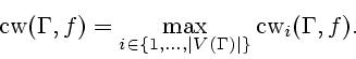 \begin{displaymath}
\mathrm{cw}(\Gamma , f)=\max_{{i}\in\{{1},\dots, {\vert V(\Gamma )\vert}\}} \mathrm{cw}_i (\Gamma , f).
\end{displaymath}