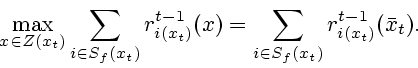 \begin{displaymath}
\max_{x\in Z(x_t)} \sum_{i\in S_f(x_t)} r^{t-1}_{i(x_t)}(x)=
\sum_{i\in S_f(x_t)}r^{t-1}_{i(x_t)}(\bar x_t).
\end{displaymath}
