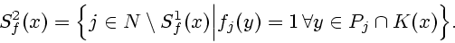 \begin{displaymath}
S^2_f(x)=\Bigl\{j\in N\setminus S^1_f(x)\Bigl\vert
f_j(y)=1\, \forall y\in P_j\cap K(x) \Bigr\}.
\end{displaymath}