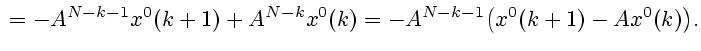 $\displaystyle {}=-A^{N-k-1}x^0(k+1)+A^{N-k}x^0(k)=-A^{N-k-1}\bigl(x^0(k+1)-Ax^0(k)\bigr).
$