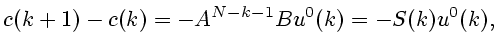 $\displaystyle c(k+1)-c(k)=-A^{N-k-1}Bu^0(k)=-S(k)u^0(k),
$