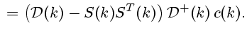 $\displaystyle {}=\left({\cal D}(k)-S(k)S^T(k)\right){\cal D}^+(k) c(k).
$