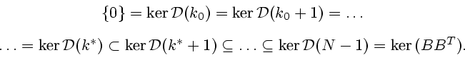 \begin{displaymath}\begin{array}{c} \{0\}=\mbox{ker} {\cal D}(k_0)=\mbox{ker} ...
...eteq \mbox{ker} {\cal D}(N-1)= \mbox{ker} (BB^T). \end{array}\end{displaymath}