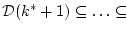 $ {\cal D}(k^*+1) \subseteq \ldots
\subseteq$