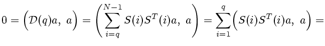 $\displaystyle 0=\Bigl({\cal D}(q)a, a\Bigr)=\Biggl( \sum_{i=q}^{N-1}S(i)S^T(i)a, a \Biggr)=
\sum_{i=1}^q \Bigl(S(i)S^T(i)a, a\Bigr)=
$