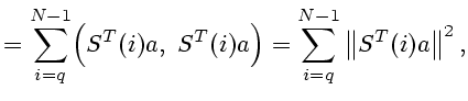 $\displaystyle =\sum_{i=q}^{N-1}\Bigl(S^T(i)a, S^T(i)a\Bigr)=\sum_{i=q}^{N-1}\left\Vert
S^T(i)a\right\Vert^2,
$