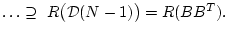 $ \ldots \supseteq R\bigl( {\cal D}(N-
1)\bigr)=R(BB^T).$