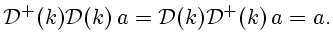 $\displaystyle {\cal D}^+(k){\cal D}(k) a={\cal D}(k){\cal D}^+(k) a=a.
$