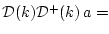 $ {\cal D}(k){\cal D}^+(k) a=$