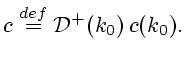 $\displaystyle c\stackrel{def}{=}{\cal D}^+(k_0) c(k_0).$