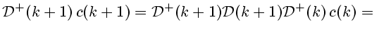 $\displaystyle {\cal D}^+(k+1) c(k+1)={\cal D}^+(k+1){\cal D}(k+1){\cal D}^+(k) c(k)={}
$