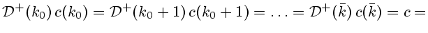 $\displaystyle {\cal D}^+(k_0) c(k_0)={\cal D}^+(k_0+1) c(k_0+1)=\ldots={\cal D}^+(\bar k) c(\bar k)=c=$