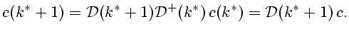 $\displaystyle c(k^*+1)={\cal D}(k^*+1){\cal D}^+(k^*) c(k^*)={\cal D}(k^*+1) c.
$