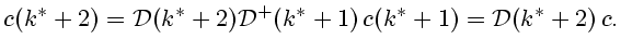 $\displaystyle c(k^*+2)={\cal D}(k^*+2){\cal D}^+(k^*+1) c(k^*+1)={\cal D}(k^*+2) c.
$