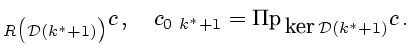 $\displaystyle _{R\bigl({\cal D}(k^*+1)\bigr)}c ,\quad c_{0\
k^*+1}=\mbox{}_{ \mbox{ker} {\cal D}(k^*+1)}c .
$