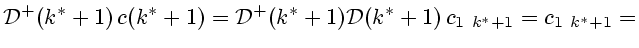 $\displaystyle {\cal D}^+(k^*+1) c(k^*+1)={\cal D}^+(k^*+1){\cal D}(k^*+1)  c_{1 k^*+1}=
c_{1 k^*+1}=$