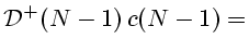 $\displaystyle {\cal D}^+(N-1) c(N-1)=$