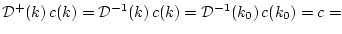 $ {\cal D}^+(k) c(k)={\cal D}^{-1}(k) c(k)={\cal D}^{-1}(k_0) c(k_0)=c=$