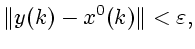 $\displaystyle \Vert y(k)-x^0(k)\Vert<\varepsilon,$