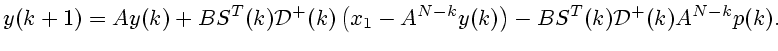 $\displaystyle y(k+1)=Ay(k)+BS^T(k){\cal D}^+(k)\left(x_1-A^{N-k}y(k)\right)
- BS^T(k){\cal D}^+(k)A^{N-k}p(k).
$