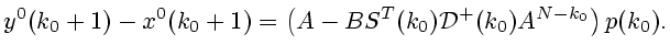 $\displaystyle y^0(k_0+1)-x^0(k_0+1)= \left(A-BS^T(k_0){\cal D}^+(k_0)A^{N-k_0}\right)p(k_0).
$