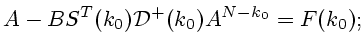 $\displaystyle A-BS^T(k_0){\cal D}^+(k_0)A^{N-k_0}=F(k_0);
$