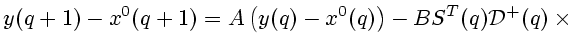 $\displaystyle y(q+1)-x^0(q+1)=A\left(y(q)-x^0(q)\right)-BS^T(q){\cal D}^+(q)\times {}
$