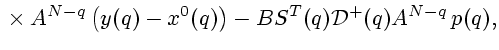 $\displaystyle {} \times A^{N-q}\left(y(q)-x^0(q)\right)-BS^T(q){\cal D}^+(q)A^{N-q} p(q),
$