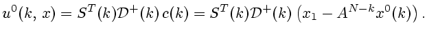 $\displaystyle u^0(k, x)=S^T(k){\cal D}^+(k) c(k)=S^T(k){\cal
D}^+(k)\left(x_1-A^{N-k}x^0(k)\right).
$