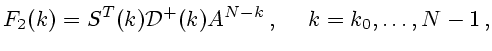 $\displaystyle F_2(k)=S^T(k){\cal D}^+(k)A^{N-k} , \quad k=k_0,\ldots,N-1 ,
$