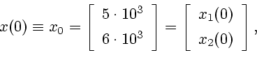 \begin{displaymath}
x(0)\equiv x_0= \left[
\begin{array}{c}
5\cdot 10^3 \ [1ex]...
...t[
\begin{array}{c}
x_1(0) \ [1ex] x_2(0)
\end{array}\right],
\end{displaymath}