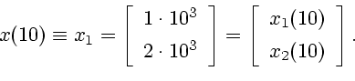 \begin{displaymath}
x(10)\equiv x_1= \left[
\begin{array}{c}
1\cdot 10^3 \ [1ex...
...
\begin{array}{c}
x_1(10) \ [1ex] x_2(10)
\end{array}\right].
\end{displaymath}