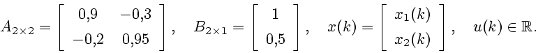 \begin{displaymath}
A_{2\times 2}= \left[
\begin{array}{cc}
0{,}9 & -0{,}3 \ [1...
...(k) \ [1ex] x_2(k)
\end{array}\right],\quad u(k)\in {\Bbb R}.
\end{displaymath}