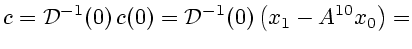 $\displaystyle c={\cal D}^{-1}(0) c(0)={\cal D}^{-1}(0)\left(x_1-A^{10}x_0\right)=
$