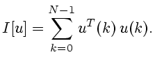 $\displaystyle I[u]=\sum_{k=0}^{N-1} u^T(k) u(k).
$