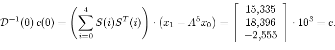 \begin{displaymath}
{\cal D}^{-1}(0) c(0)=\left( \sum_{i=0}^4 S(i)S^T(i)\right)...
...,}335 \ 18{,}396 \ -2{,}555
\end{array}\right] \cdot 10^3=c.
\end{displaymath}