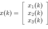 \begin{displaymath} x(k)= \left[
\begin{array}{c}
x_1(k) \ x_2(k) \ x_3(k)
\end{array}\right]\end{displaymath}