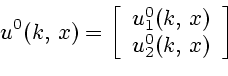 \begin{displaymath}u^0(k, x)= \left[
\begin{array}{c}
u_1^0(k, x) \ u_2^0(k, x)\\
\end{array}\right] \end{displaymath}