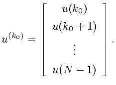 $\displaystyle u^{(k_0)}= \left[ \begin{array}{c} u(k_0) \ [1ex] u(k_0+1) \ [1ex] \vdots \ [1ex] u(N-1) \end{array} \right].$