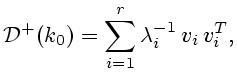 $\displaystyle {\cal D}^+(k_0)=\sum_{i=1}^r \lambda_i^{-1} v_i  v_i^T,$