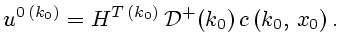 $\displaystyle u^{0 (k_0)}=H^{T (k_0)} {\cal D}^+(k_0) c\left(k_0, x_0\right).$