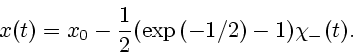 \begin{displaymath}x(t) = x_0 - \frac{1}{2}
(\exp{(-1/2)} - 1) \chi_{-}(t).\end{displaymath}