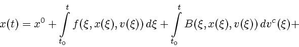 \begin{displaymath}x(t) = x^{0}+\int \limits_{t_{0}}^{t}
f(\xi,x(\xi),v(\xi))\,d\xi+ \int \limits_{t_{0}}^{t}
B(\xi,x(\xi),v(\xi))\,dv^{c}(\xi)+\end{displaymath}