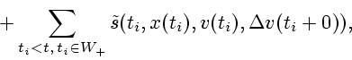 \begin{displaymath}+\sum_{t_{i}< t,\,t_{i}\in W_{+}} \tilde
s(t_{i},x(t_{i}),v(t_{i}),\Delta v(t_{i}+0)),\end{displaymath}