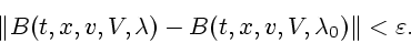\begin{displaymath}\Vert
B(t,x,v,V,\lambda) - B(t,x,v,V,\lambda_0)\Vert < \varepsilon.\end{displaymath}