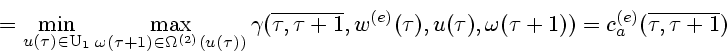 \begin{displaymath}
= \min_{u(\tau)\in {\rm U}_1}
\max_{\omega(\tau+1)\in \Omega...
...,u(\tau),\omega(\tau+1)) =
c^{(e)}_{a}(\overline{\tau,\tau+1})
\end{displaymath}